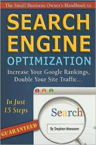 Title: The Small Business Owner's Handbook to Search Engine Optimization: Increase Your Google Rankings, Double Your Site Traffic... In Just 15-Steps - Guaranteed, Author: Stephen Woessner