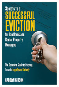 Title: Secrets to a Successful Eviction for Landlords and Rental Property Managers: The Complete Guide to Evicting Tenants Legally and Quickly, Author: Carolyn Gibson