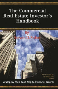 Title: The Commercial Real Estate Investor's Handbook A Step-by-Step Road Map to Financial Wealth, Author: Steven D Fisher