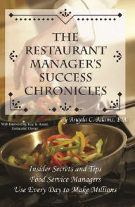 Title: The Restaurant Manager's Success Chronicles Insider Secrets and Techniques Food Service Managers Use Every Day to Make Millions, Author: Angela C Adams