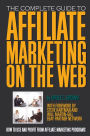 The Complete Guide to Affiliate Marketing on the Web: How to Use and Profit from Affiliate Marketing Programs