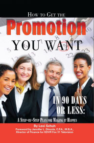 Title: How to Get the Promotion You Want in 90 Days or Less: A Step-by-Step Plan for Making It Happen, Author: Lexi Schuh