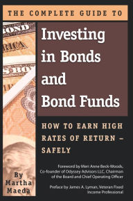 Title: The Complete Guide to Investing in Bonds and Bond Funds: How to Earn High Rates of Returns - Safely, Author: Martha Maeda
