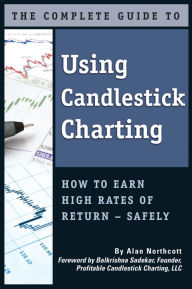 Title: The Complete Guide to Using Candlestick Charting How to Earn High Rates of Return-Safely, Author: Alan Northcott
