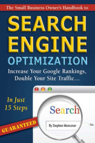 Title: The Small Business Owner's Handbook to Search Engine Optimization: Increase Your Google Rankings, Double Your Site Traffic...In Just 15 Steps - Guaranteed, Author: Stephen Woessner
