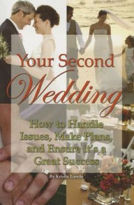 Title: Your Second Wedding: How to Handle Issues, Make Plans, and Ensure it's a Great Success, Author: Atlantic Publishing Group