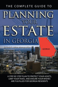 Title: The Complete Guide to Planning Your Estate in Georgia: A Step-by-Step Plan to Protect Your Assets, Limit Your Taxes, and Ensure Your Wishes are Fulfilled for Georgia Residents, Author: Linda Ashar