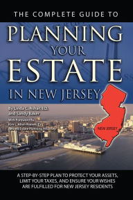Title: The Complete Guide to Planning Your Estate in New Jersey: A Step-by-Step Plan to Protect Your Assets, Limit Your Taxes, and Ensure Your Wishes are Fulfilled for New Jersey Residents, Author: Linda Ashar