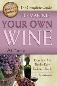 Title: The Complete Guide to Making Your Own Wine at Home: Everything You Need to Know Explained Simply, Author: John Peragine