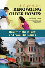 Title: The Complete Guide to Renovating Older Homes: How to Make It Easy and Save Thousands, Author: Jeanne Lawson