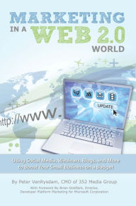 Title: Marketing in a Web 2.0 World - Using Social Media, Webinars, Blogs, and more to Boost Your Small Business on a Budget, Author: Peter VanRysdam