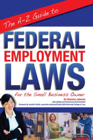 Title: The A-Z Guide to Federal Employment Laws for the Small Business Owner, Author: Berit Everhart