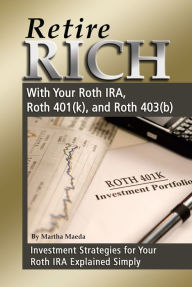 Title: Retire Rich With Your Roth IRA, Roth 401(k), and Roth 403(b) Investment Strategies for Your Roth IRA Explained Simply, Author: Martha Maeda