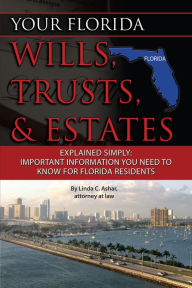 Title: Your Florida Will, Trusts, & Estates Explained: Simply Important Information You Need to Know, Author: Linda Ashar