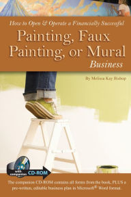 Title: How to Open & Operate a Financially Successful Painting, Faux Painting, or Mural Business, Author: Melissa Kay Bishop