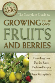 Title: The Complete Guide to Growing Your Own Fruits and Berries Everything You Need to Know Explained Simply, Author: Karen Szklany Gault