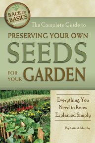 Title: The Complete Guide to Preserving Your Own Seeds for Your Garden: Everything You Need to Know Explained Simply, Author: Katharine Murphy