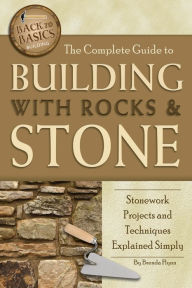 Title: The Complete Guide to Building With Rocks & Stone: Stonework Projects and Techniques Explained Simply, Author: Brenda Flynn