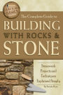 The Complete Guide to Building With Rocks & Stone: Stonework Projects and Techniques Explained Simply