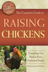 Title: The Complete Guide to Raising Chickens: Everything You Need to Know Explained Simply, Author: Tara Layman-Williams