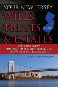 Title: Your New Jersey Will, Trusts & Estates Explained Simply: Important Information You Need to Know for New Jersey Residents, Author: Linda Ashar