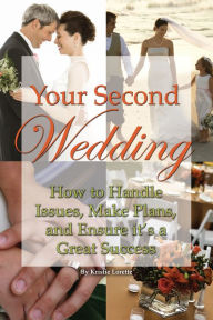 Title: Your Second Wedding: How to Handle Issues, Make Plans, and Ensure it's a Great Success, Author: Kristie Lorette
