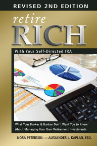 Title: Retire Rich with Your Self-Directed IRA: What Your Broker & Banker Don't Want You to Know About Managing Your Own Retirement Investments, Author: Nora Peterson