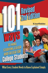 Title: 101 Ways to Make Studying Easier and Faster For College Students What Every Student Needs to Know Explained Simply REVISED 2ND EDITION, Author: Susan Roubidoux