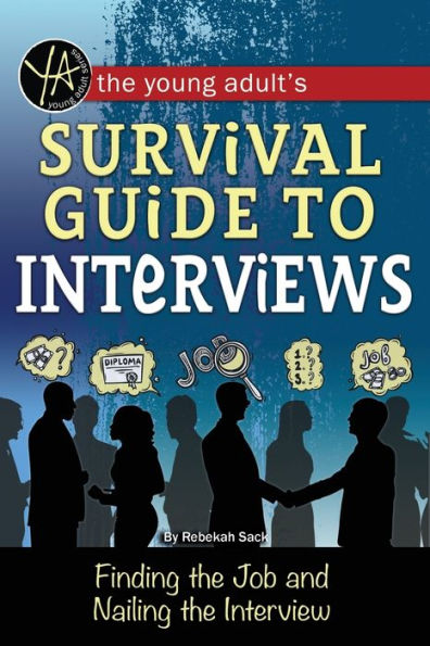 the Young Adult's Survival Guide to Interviews: Finding Job and Nailing Interview