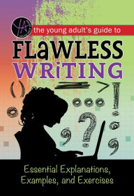Title: The Young Adult's Guide to Flawless Writing: Essential Explanations, Examples, and Exercises, Author: Lindsey Carman