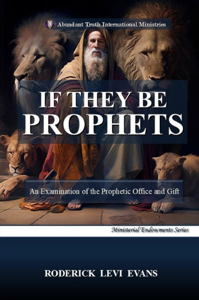 If They Be Prophets: An Examination of the Prophetic Office and Gift