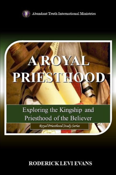 A Royal Priesthood: Exploring the Kingship and Priesthood of Believer