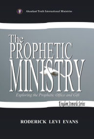 Title: The Prophetic Ministry: Exploring the Prophetic Office and Gift, Author: Roderick L. Evans