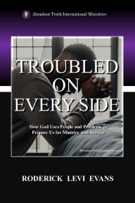 Title: Troubled on Every Side: How God Uses People and Problems to Prepare Us for Ministry and Service, Author: Roderick L Evans