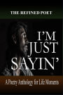 I'm Just Sayin': A Poetry Anthology for Life Moments