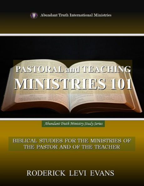 Pastoral and Teaching Ministries 101: Biblical Studies for the of Pastor Teacher