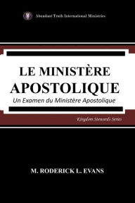 Title: Le Ministère Apostolique: Un Examen du Ministère Apostolique, Author: M. Roderick L. Evans