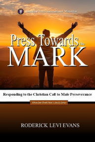 Title: Press Towards the Mark: Responding to the Christian Call to Male Perseverance, Author: Roderick L Evans