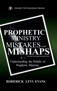 Title: Prophetic Ministry, Mistakes, and Mishaps: Understanding the Pitfalls of Prophetic Ministry, Author: Roderick L. Evans