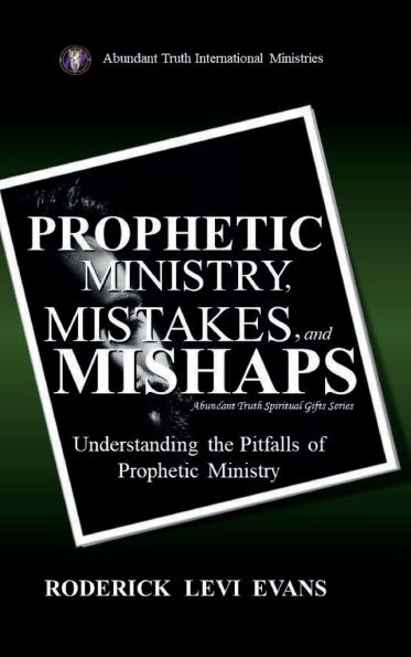 Prophetic Ministry, Mistakes, and Mishaps: Understanding the Pitfalls of Prophetic Ministry