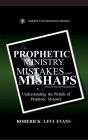 Prophetic Ministry, Mistakes, and Mishaps: Understanding the Pitfalls of Prophetic Ministry