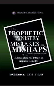 Title: Prophetic Ministry, Mistakes, and Mishaps: Understanding the Pitfalls of Prophetic Ministry, Author: Roderick L. Evans