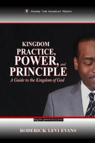 Title: Kingdom Practice, Power, and Principle: A Guide to the Kingdom of God, Author: Roderick L Evans