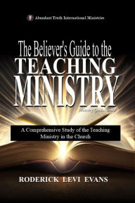 Title: The Believer's Guide to the Teaching Ministry: A Comprehensive Study of the Teaching Ministry in the Church, Author: Roderick Levi Evans