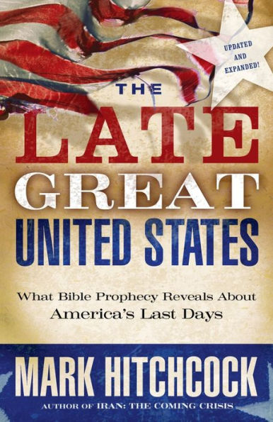 The Late Great United States: What Bible Prophecy Reveals About America's Last Days