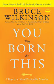 Title: You Were Born for This: Seven Keys to a Life of Predictable Miracles, Author: Bruce Wilkinson