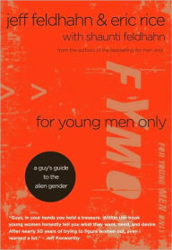 Title: For Young Men Only: A Guy's Guide to the Alien Gender, Author: Jeff Feldhahn