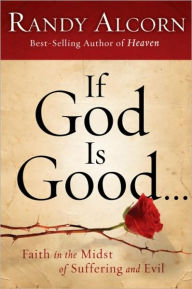 Title: If God Is Good: Faith in the Midst of Suffering and Evil, Author: Randy Alcorn