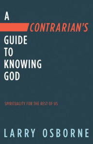 Title: Spirituality for the Rest of Us: A down-to-Earth Guide to Knowing God, Author: Larry Osborne