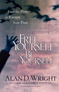 Title: Free Yourself, Be Yourself: Find the Power to Escape Your Past, Author: Alan D. Wright